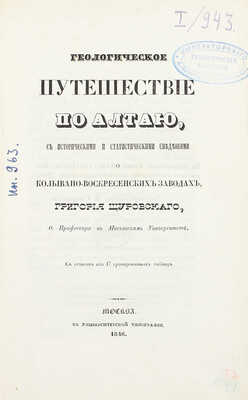 Щуровский Г. Геологическое путешествие по Алтаю, с историческими и статистическими сведениями о Колывано-Воскресенских заводах. М.: Университетская тип., 1846.
